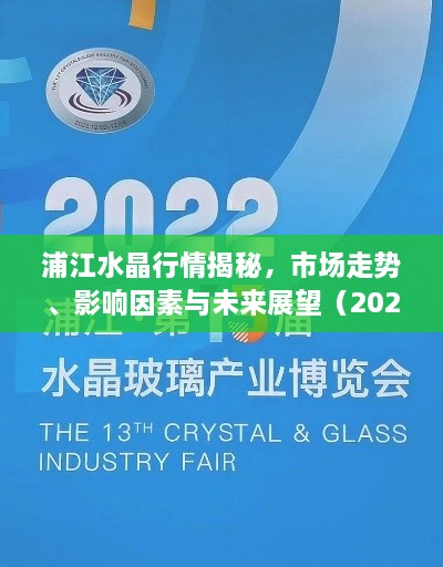 浦江水晶行情揭秘，市場走勢、影響因素與未來展望（2022版）