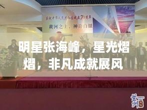明星張海峰，星光熠熠，非凡成就展風(fēng)采