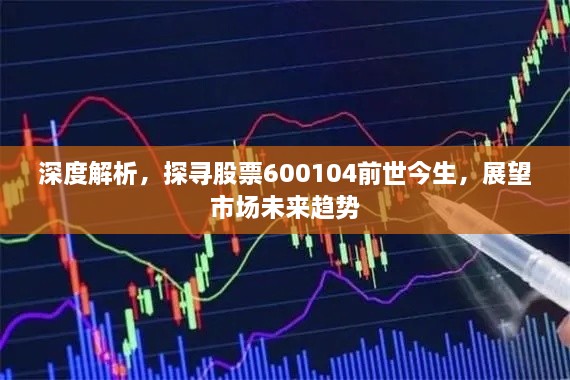 深度解析，探尋股票600104前世今生，展望市場未來趨勢