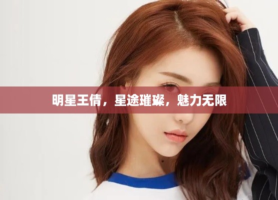 明星王倩，星途璀璨，魅力無限