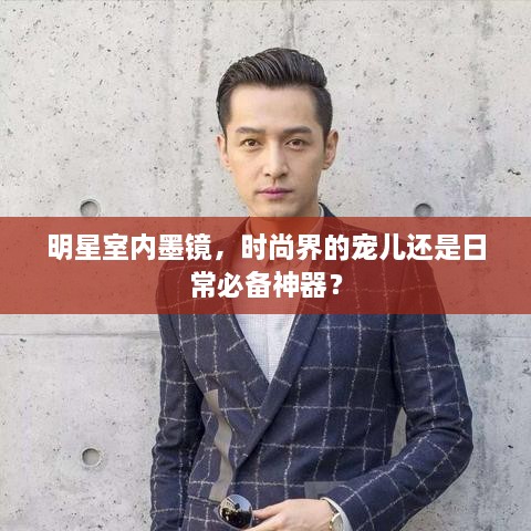 明星室內(nèi)墨鏡，時尚界的寵兒還是日常必備神器？