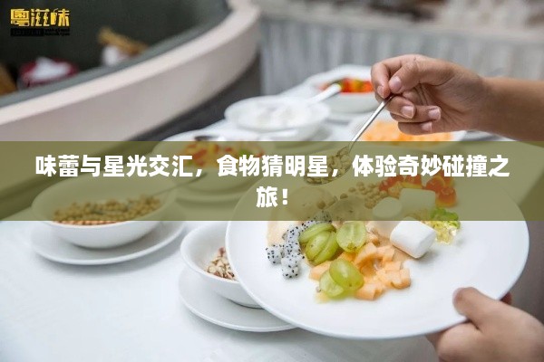 味蕾與星光交匯，食物猜明星，體驗奇妙碰撞之旅！