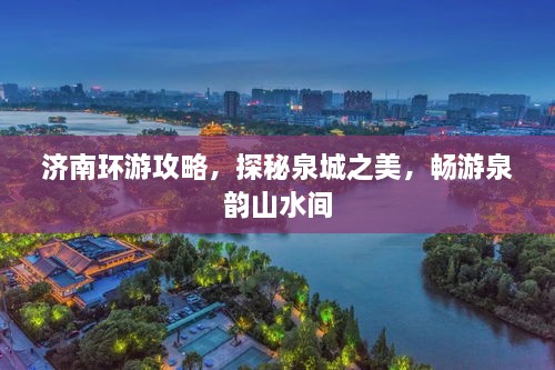 濟(jì)南環(huán)游攻略，探秘泉城之美，暢游泉韻山水間