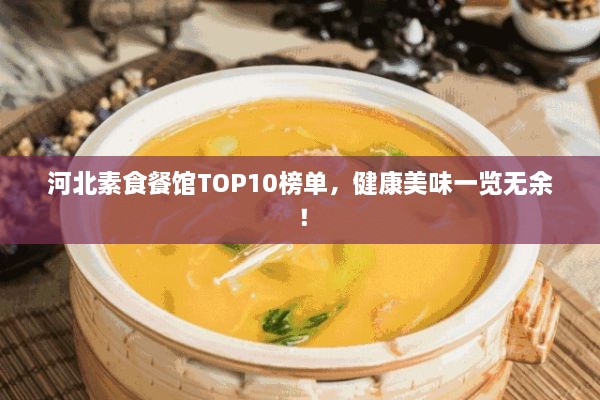 河北素食餐館TOP10榜單，健康美味一覽無余！