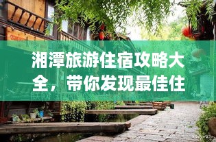 湘潭旅游住宿攻略大全，帶你發(fā)現(xiàn)最佳住宿地點！