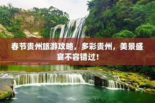 春節(jié)貴州旅游攻略，多彩貴州，美景盛宴不容錯(cuò)過！