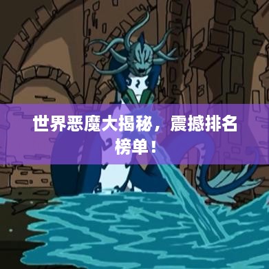 世界惡魔大揭秘，震撼排名榜單！