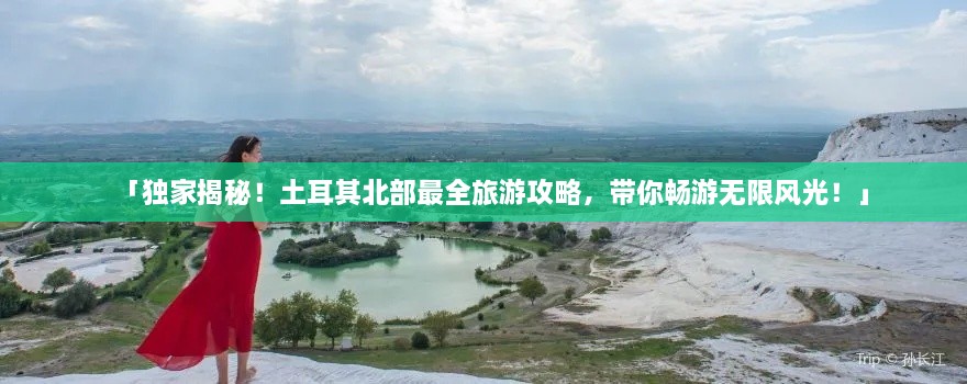 「獨家揭秘！土耳其北部最全旅游攻略，帶你暢游無限風光！」