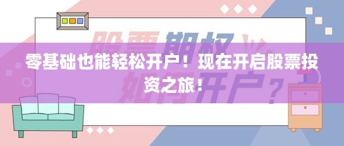 零基礎(chǔ)也能輕松開戶！現(xiàn)在開啟股票投資之旅！