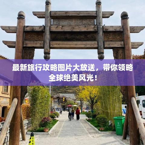最新旅行攻略圖片大放送，帶你領(lǐng)略全球絕美風(fēng)光！