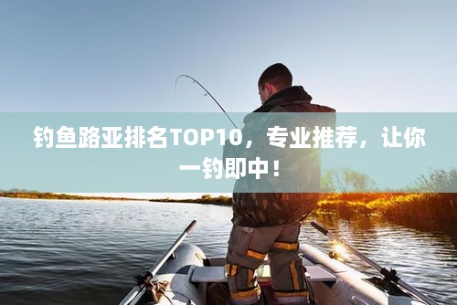 釣魚路亞排名TOP10，專業(yè)推薦，讓你一釣即中！