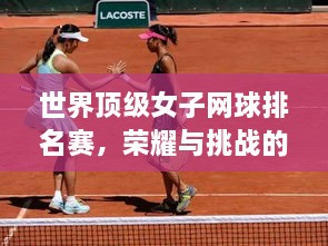 世界頂級女子網(wǎng)球排名賽，榮耀與挑戰(zhàn)的舞臺，誰將登頂？