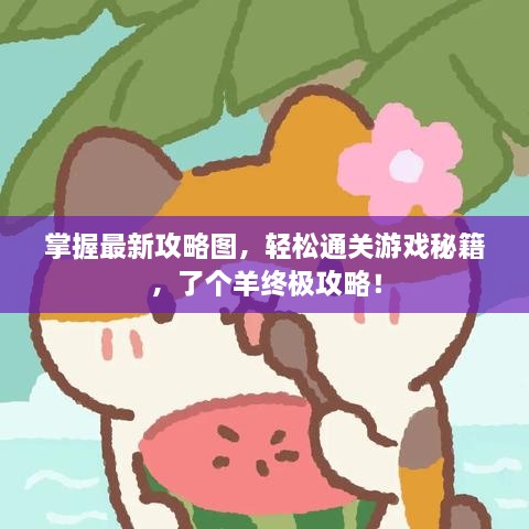 掌握最新攻略圖，輕松通關(guān)游戲秘籍，了個羊終極攻略！