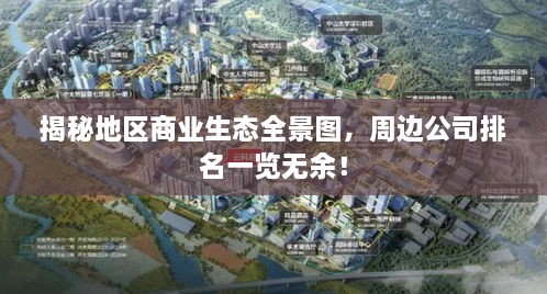 揭秘地區(qū)商業(yè)生態(tài)全景圖，周邊公司排名一覽無(wú)余！