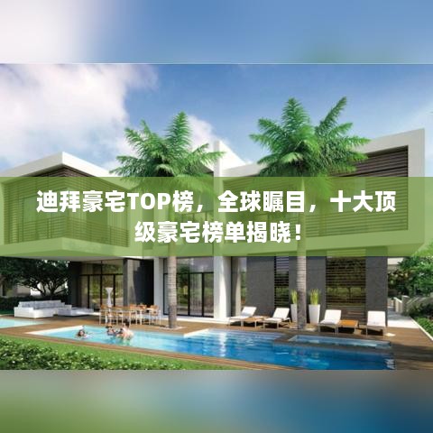 迪拜豪宅TOP榜，全球矚目，十大頂級(jí)豪宅榜單揭曉！