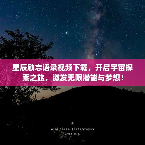 星辰勵志語錄視頻下載，開啟宇宙探索之旅，激發(fā)無限潛能與夢想！