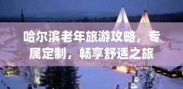 哈爾濱老年旅游攻略，專屬定制，暢享舒適之旅