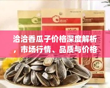洽洽香瓜子價(jià)格深度解析，市場(chǎng)行情、品質(zhì)與價(jià)格一網(wǎng)打盡！