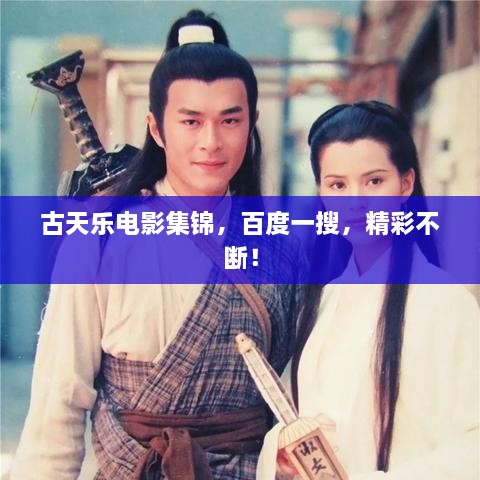 古天樂電影集錦，百度一搜，精彩不斷！