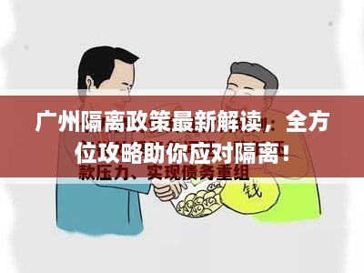 廣州隔離政策最新解讀，全方位攻略助你應(yīng)對隔離！