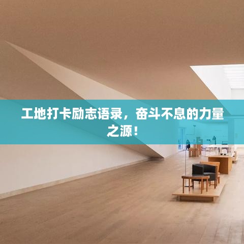 工地打卡勵(lì)志語(yǔ)錄，奮斗不息的力量之源！
