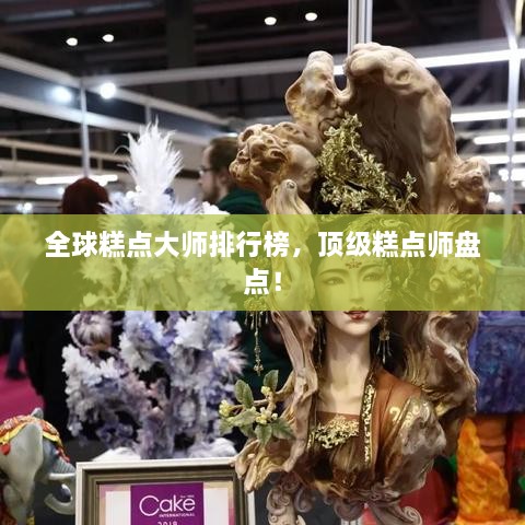 全球糕點大師排行榜，頂級糕點師盤點！