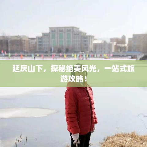延慶山下，探秘絕美風(fēng)光，一站式旅游攻略！
