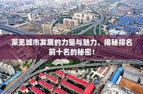 萊蕪城市發(fā)展的力量與魅力，揭秘排名前十名的秘密！
