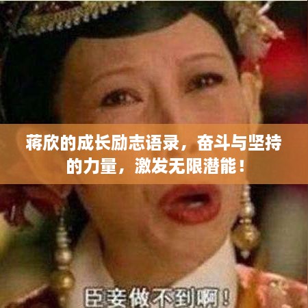 蔣欣的成長勵志語錄，奮斗與堅持的力量，激發(fā)無限潛能！