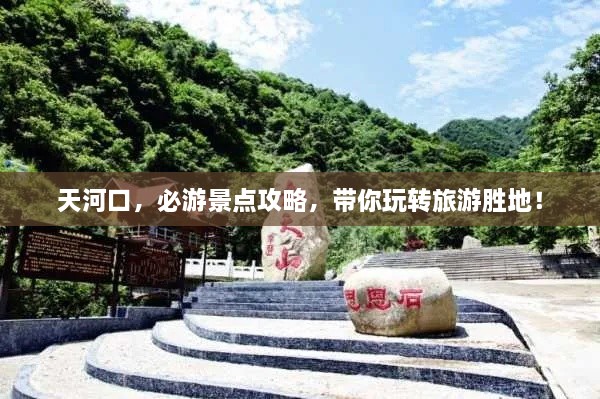 天河口，必游景點攻略，帶你玩轉(zhuǎn)旅游勝地！