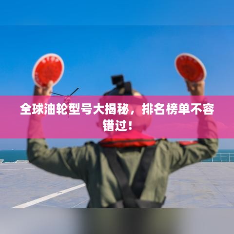 全球油輪型號大揭秘，排名榜單不容錯(cuò)過！