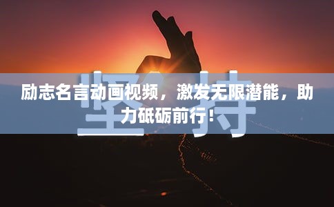 勵志名言動畫視頻，激發(fā)無限潛能，助力砥礪前行！