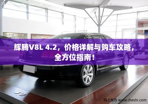 輝騰V8L 4.2，價(jià)格詳解與購(gòu)車攻略，全方位指南！